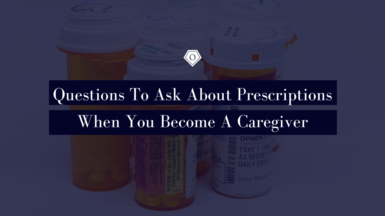 Questions To Ask About Prescriptions When You Become A Caregiver
