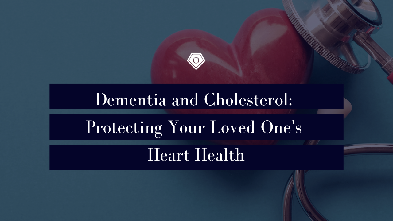 Dementia and Cholesterol: Protecting Your Loved One’s Heart Health