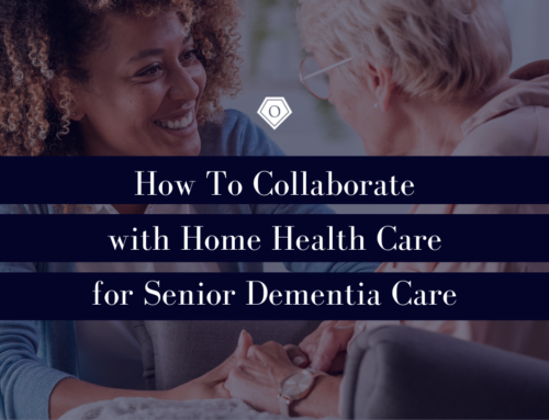 How To Collaborate with Home Health Care for Senior Dementia Care
