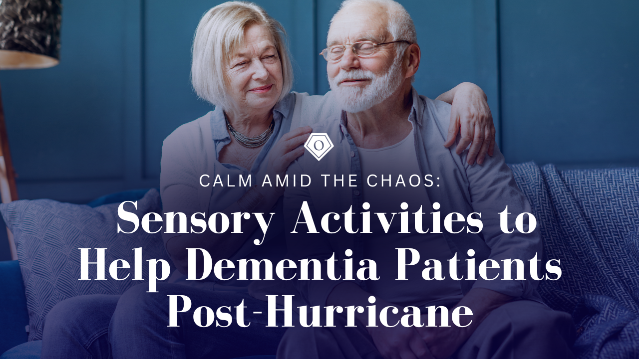 Calm Amid the Chaos: Sensory Activities to Help Dementia Patients Post-Hurricane