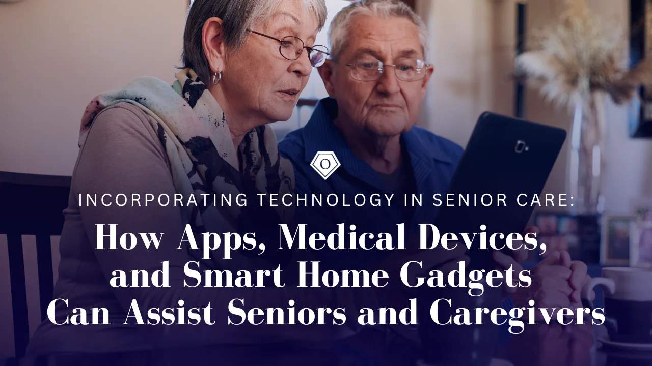 Incorporating Technology in Senior Care: How Apps, Medical Devices, and Smart Home Gadgets Can Assist Seniors and Caregivers