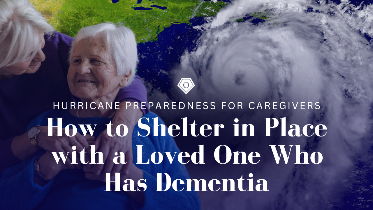 Hurricane Preparedness for Caregivers: How to Shelter in Place with a Loved One Who Has Dementia