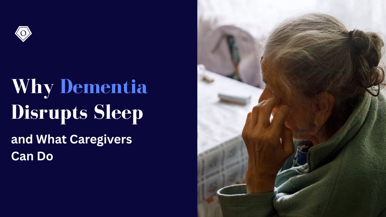 Why Dementia Disrupts Sleep and What Caregivers Can Do