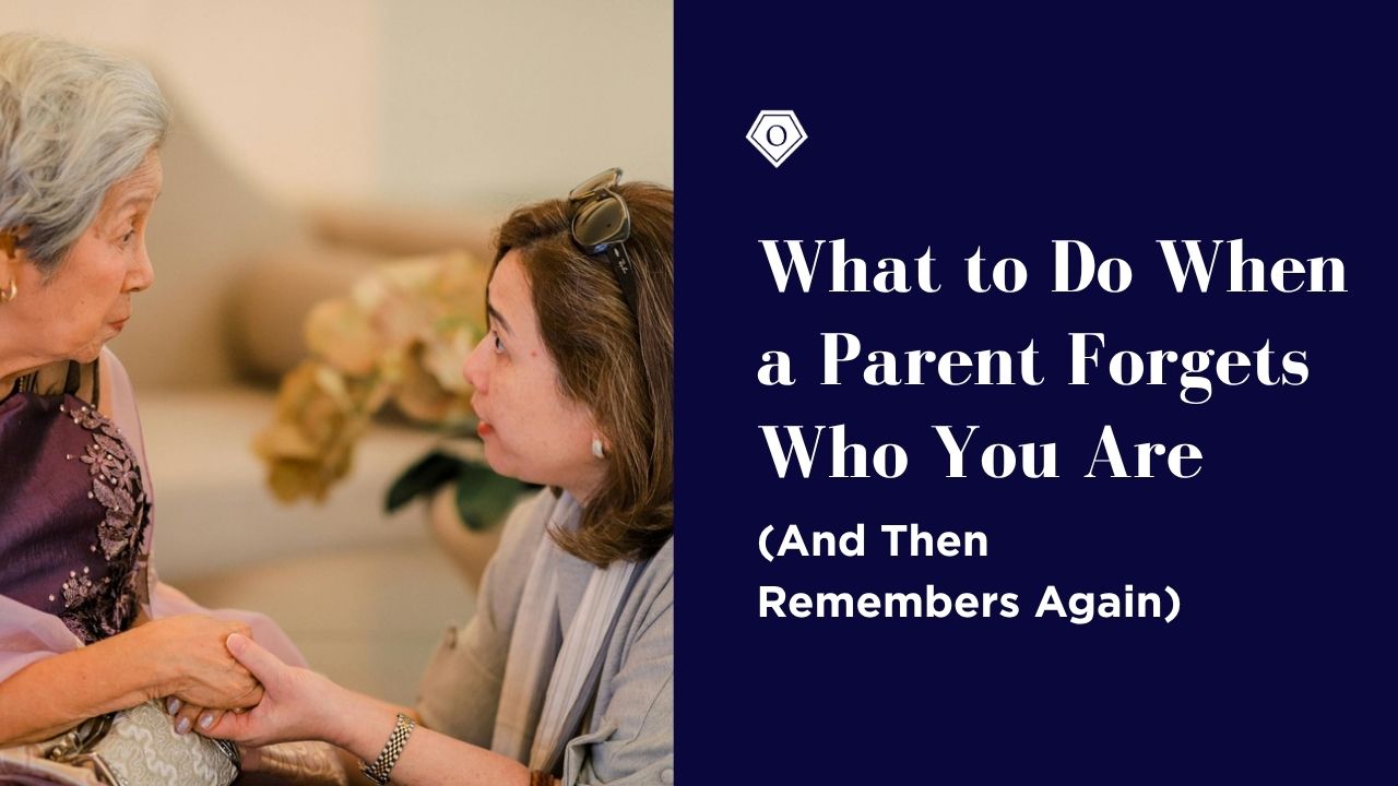 What to Do When a Parent Forgets Who You Are (And Then Remembers Again)