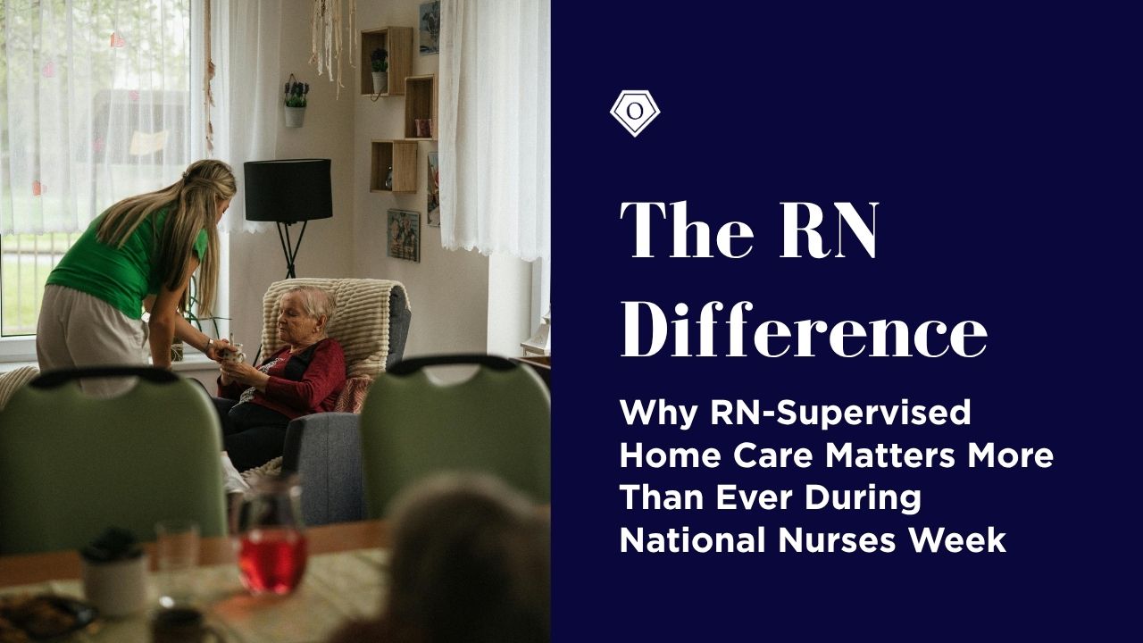 The RN Difference: Why RN-Supervised Home Care Matters More Than Ever During National Nurses Week