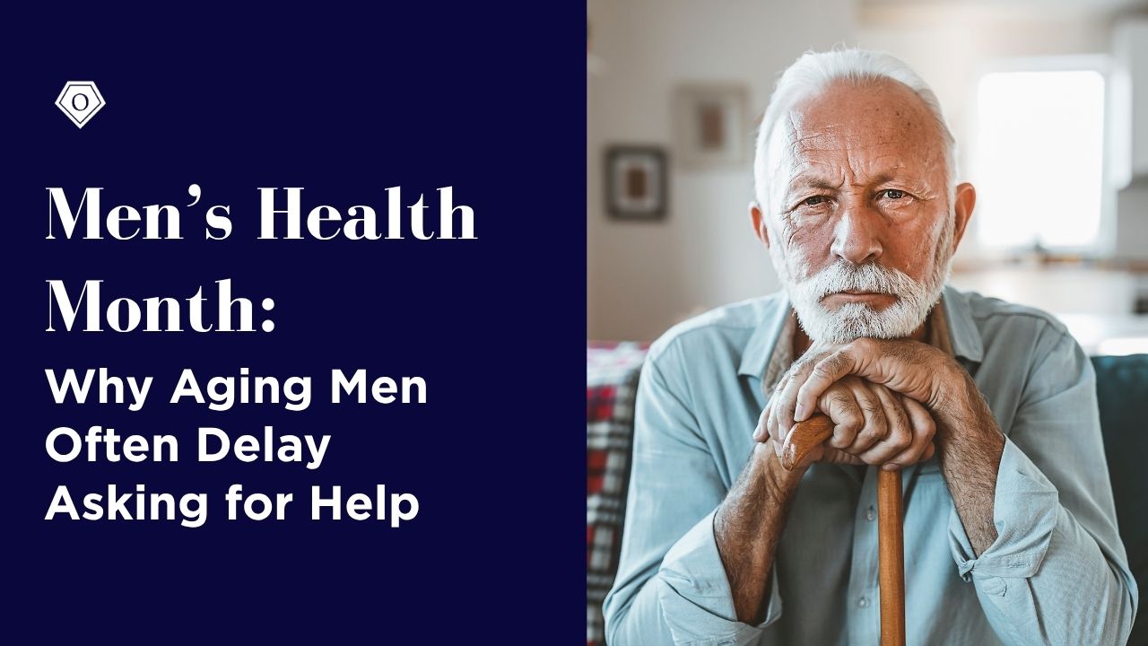 Men’s Health Month: Why Aging Men Often Delay Asking for Help